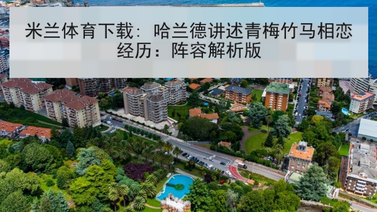 米兰体育下载: 哈兰德讲述青梅竹马相恋经历:阵容解析版 米兰体育下载: 哈兰德讲述青梅竹马相恋经历:阵容解析版