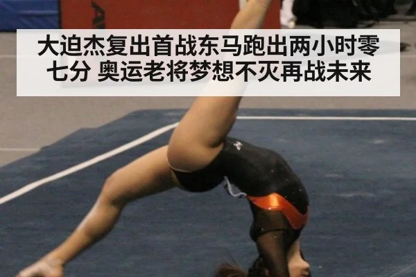 大迫杰复出首战东马跑出两小时零七分 奥运老将梦想不灭再战未来